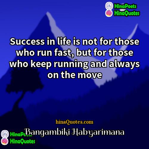 Bangambiki Habyarimana Quotes | Success in life is not for those
